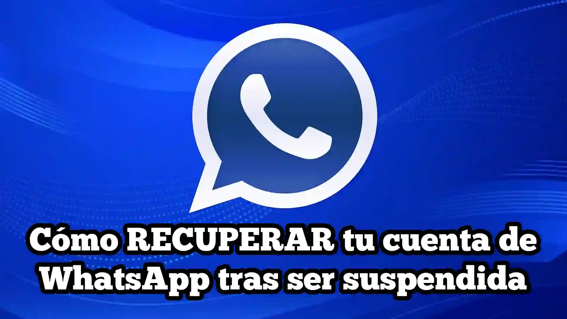 Cómo RECUPERAR tu cuenta de WhatsApp tras ser suspendida