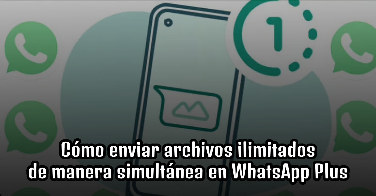 Cómo enviar archivos ilimitados de manera simultánea en WhatsApp Plus