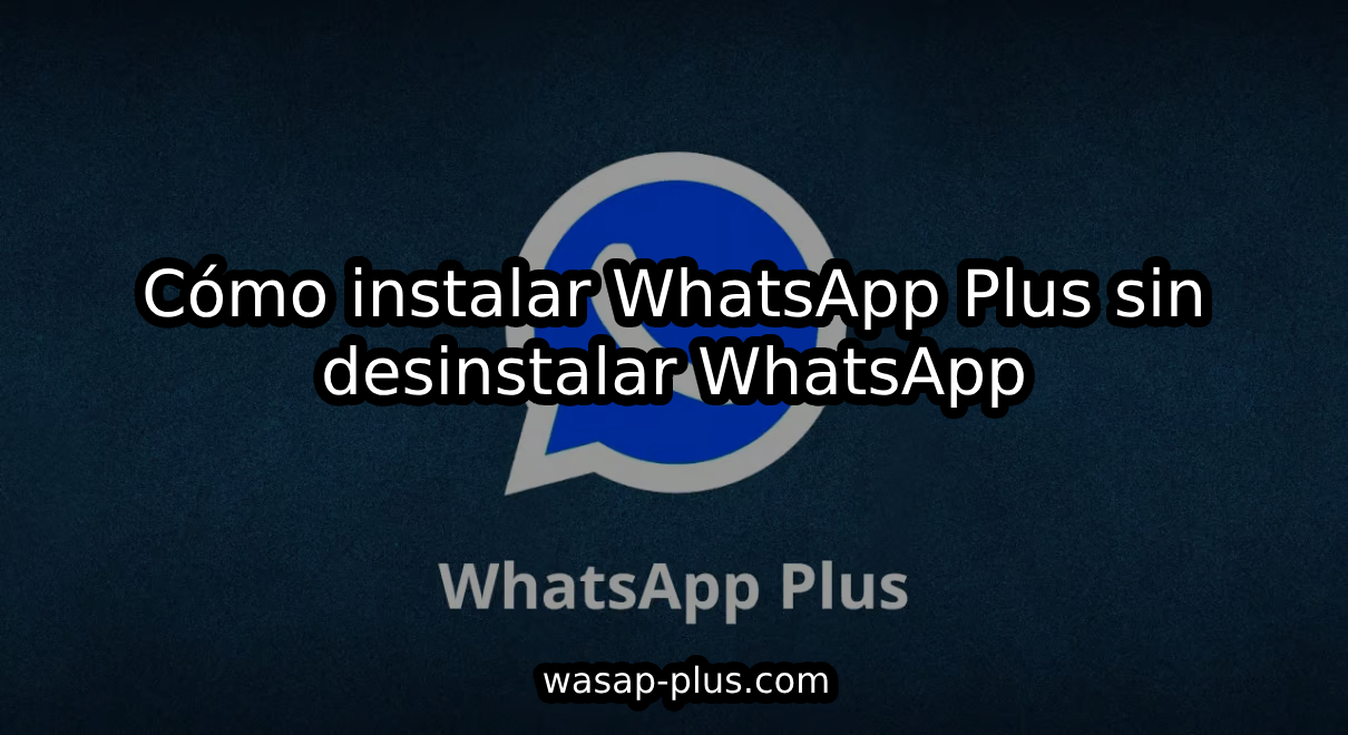 Cómo instalar WhatsApp Plus sin tener que desinstalar WhatsApp