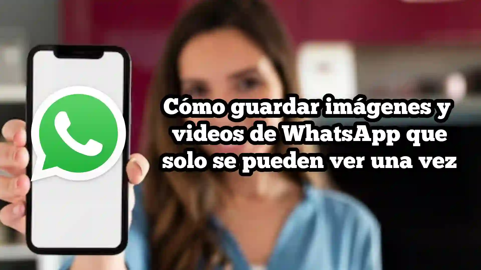 Cómo guardar imágenes y videos de WhatsApp que solo se pueden ver una vez